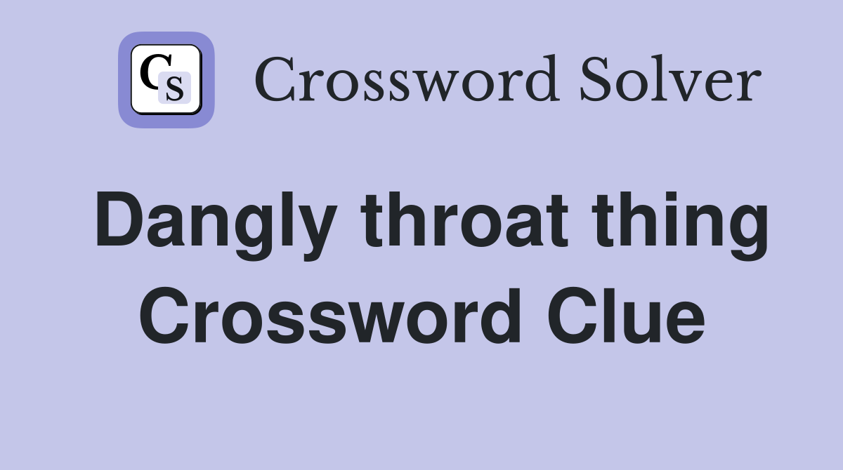 Dangly throat thing Crossword Clue