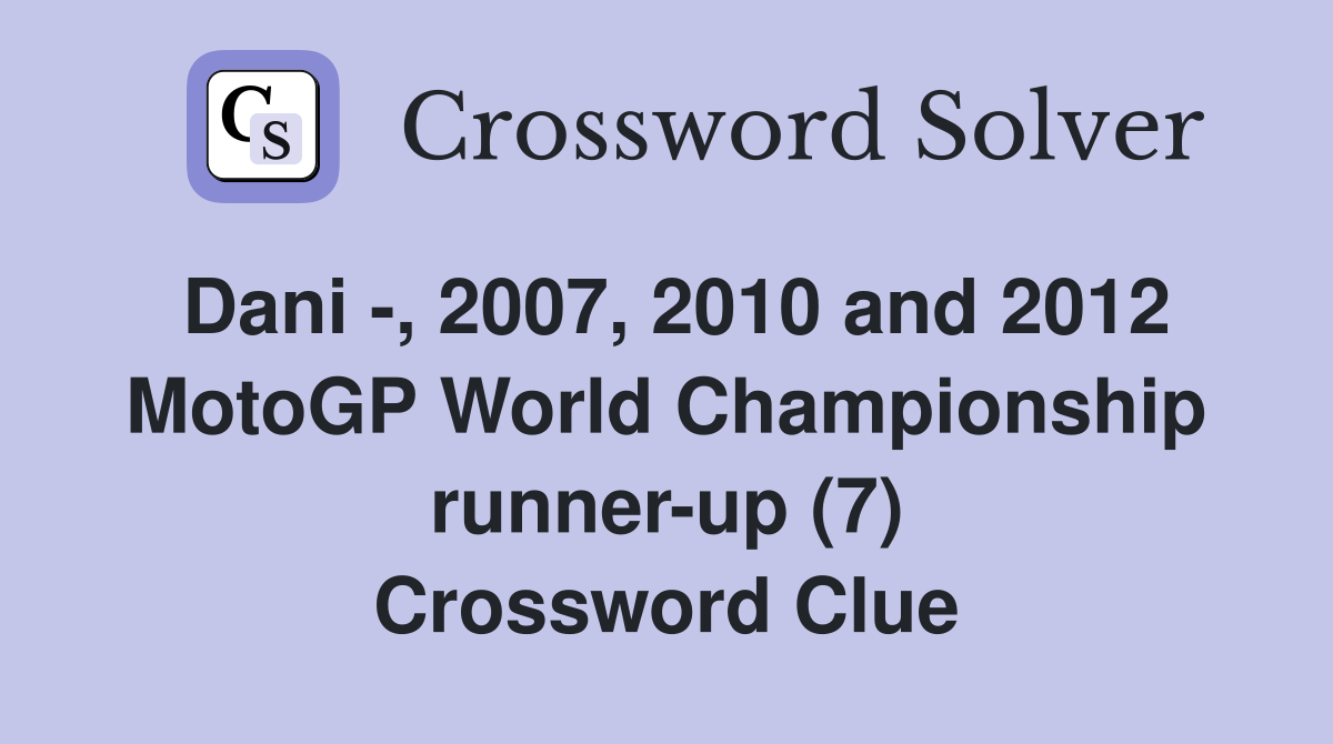 Dani -, 2007, 2010 and 2012 MotoGP World Championship runner-up (7) Crossword Clue
