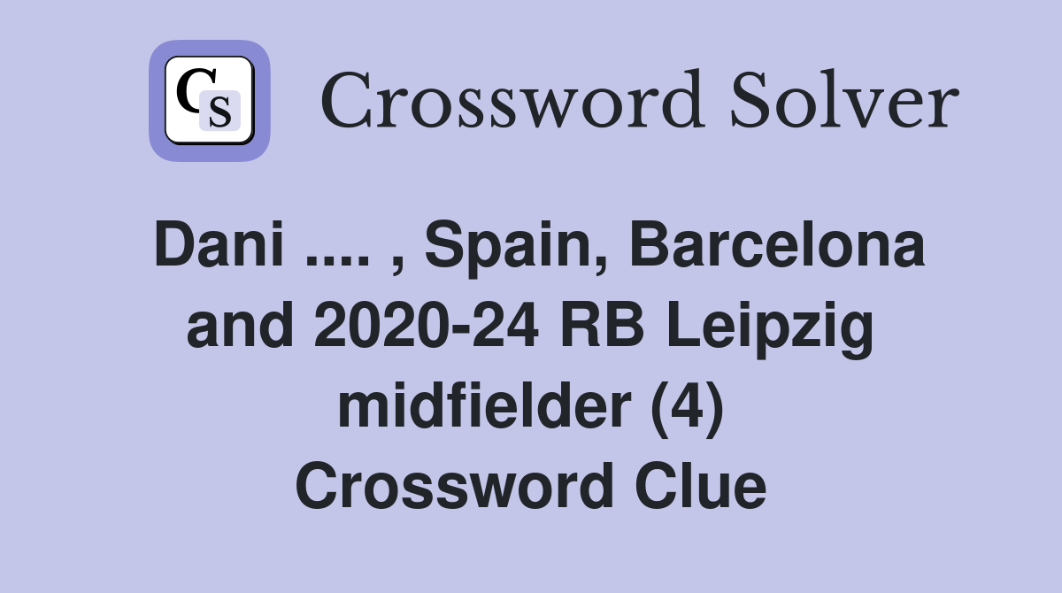 Dani .... , Spain, Barcelona and 2020-24 RB Leipzig midfielder (4) Crossword Clue