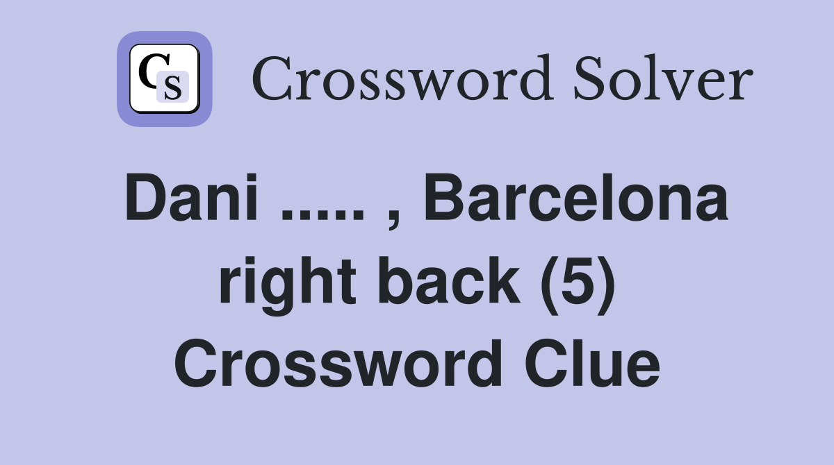 Dani ..... , Barcelona right back (5) Crossword Clue