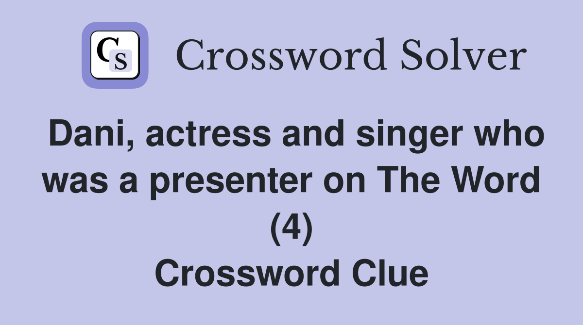 Dani, actress and singer who was a presenter on The Word (4) Crossword Clue