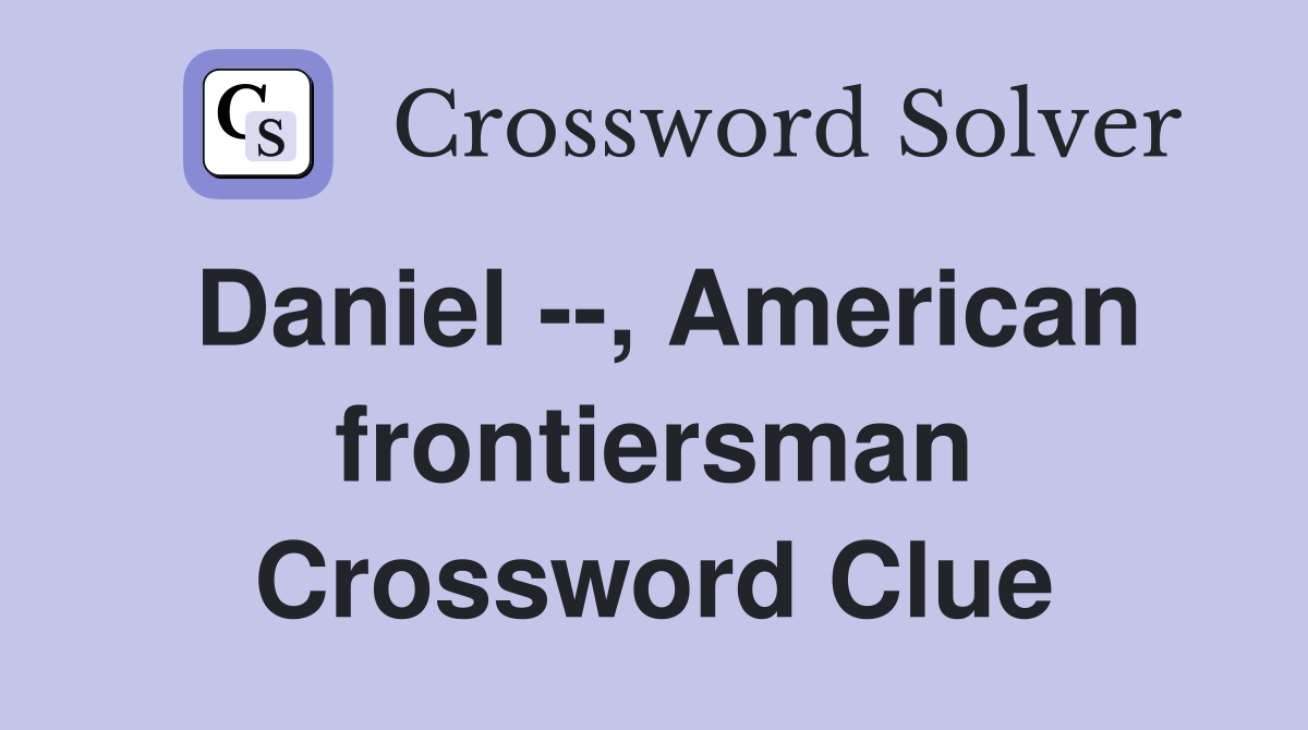Daniel --, American frontiersman Crossword Clue