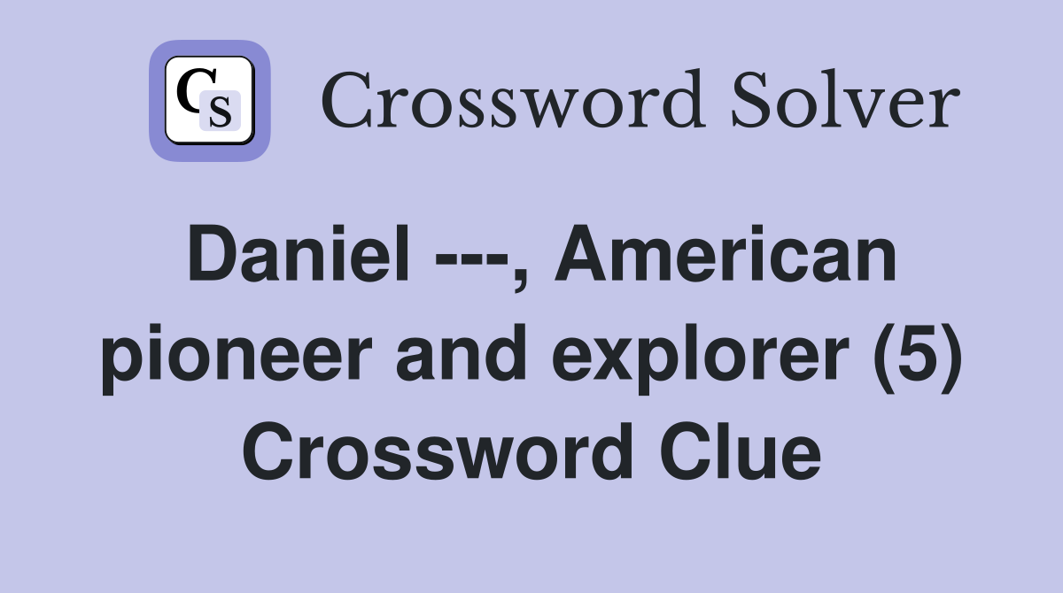 Daniel ---, American pioneer and explorer (5) Crossword Clue