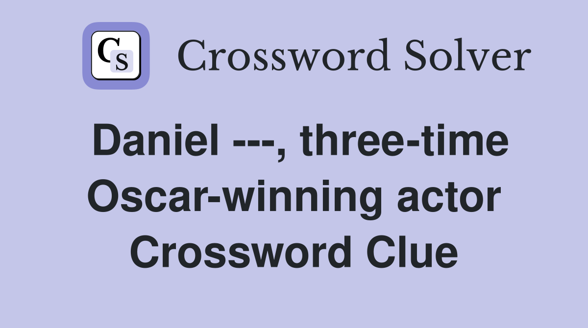 Daniel ---, three-time Oscar-winning actor Crossword Clue