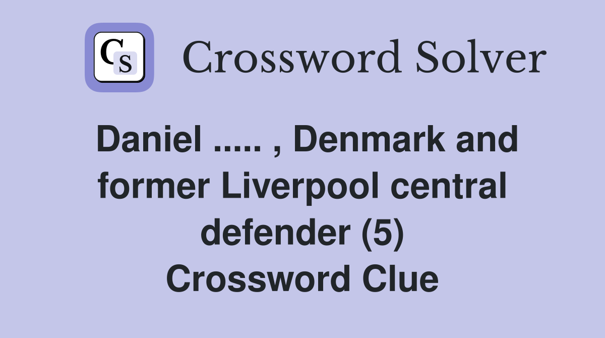 Daniel ..... , Denmark and former Liverpool central defender (5) Crossword Clue