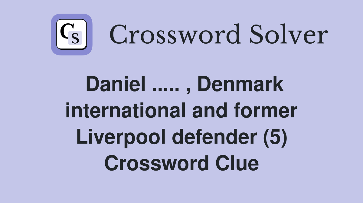 Daniel ..... , Denmark international and former Liverpool defender (5) Crossword Clue