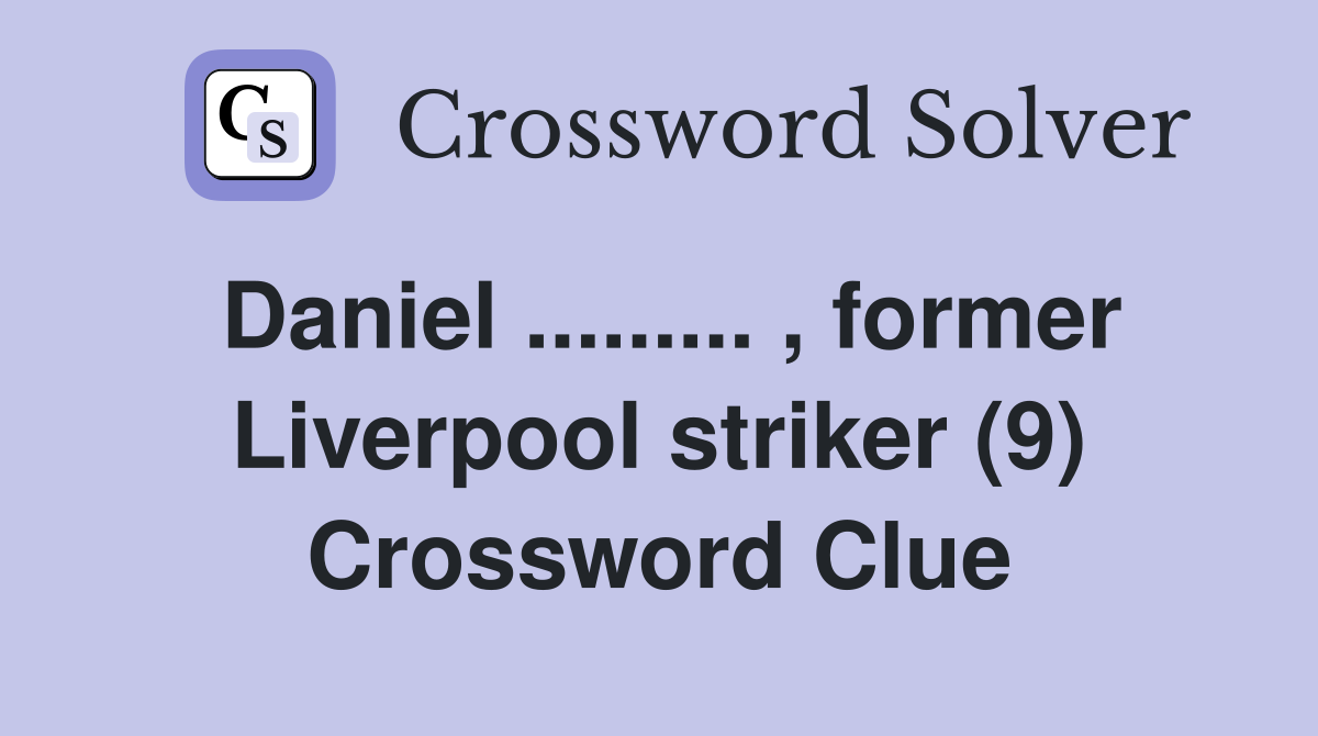Daniel ......... , former Liverpool striker (9) Crossword Clue