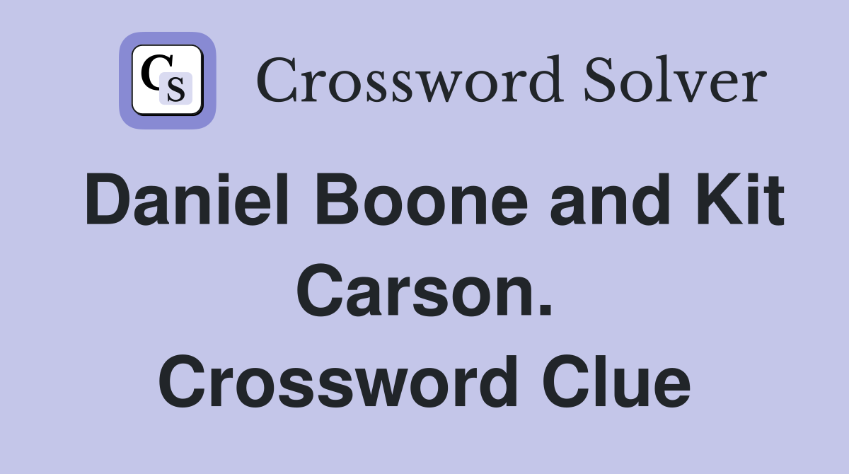 Daniel Boone and Kit Carson. Crossword Clue