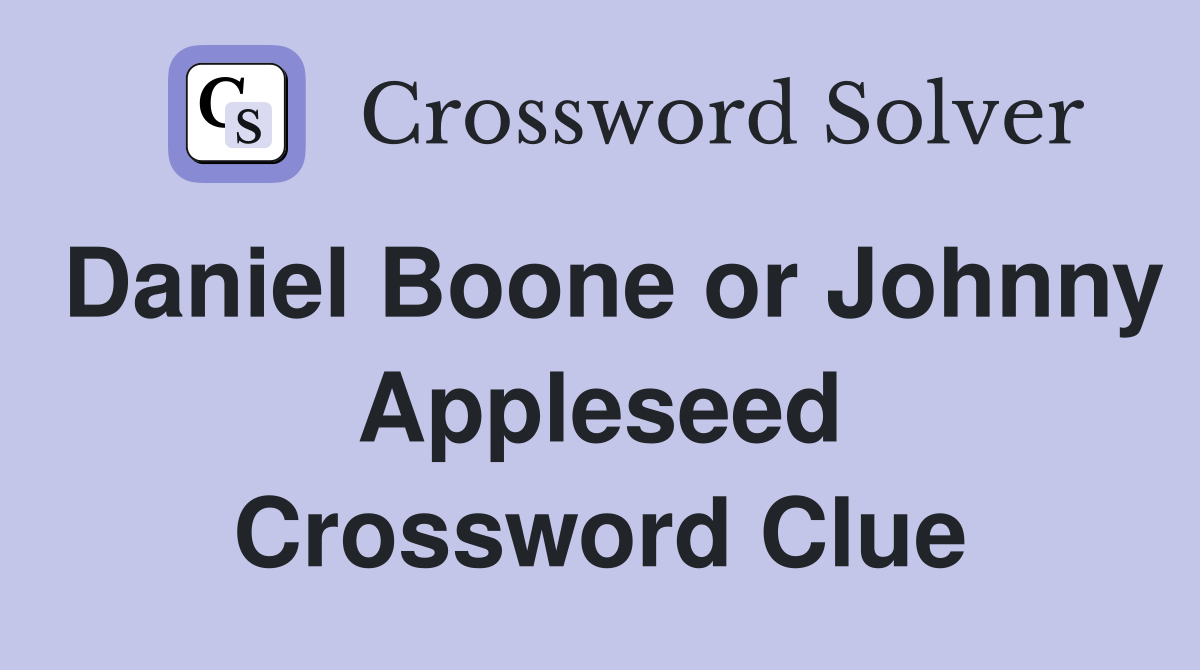 Daniel Boone or Johnny Appleseed Crossword Clue