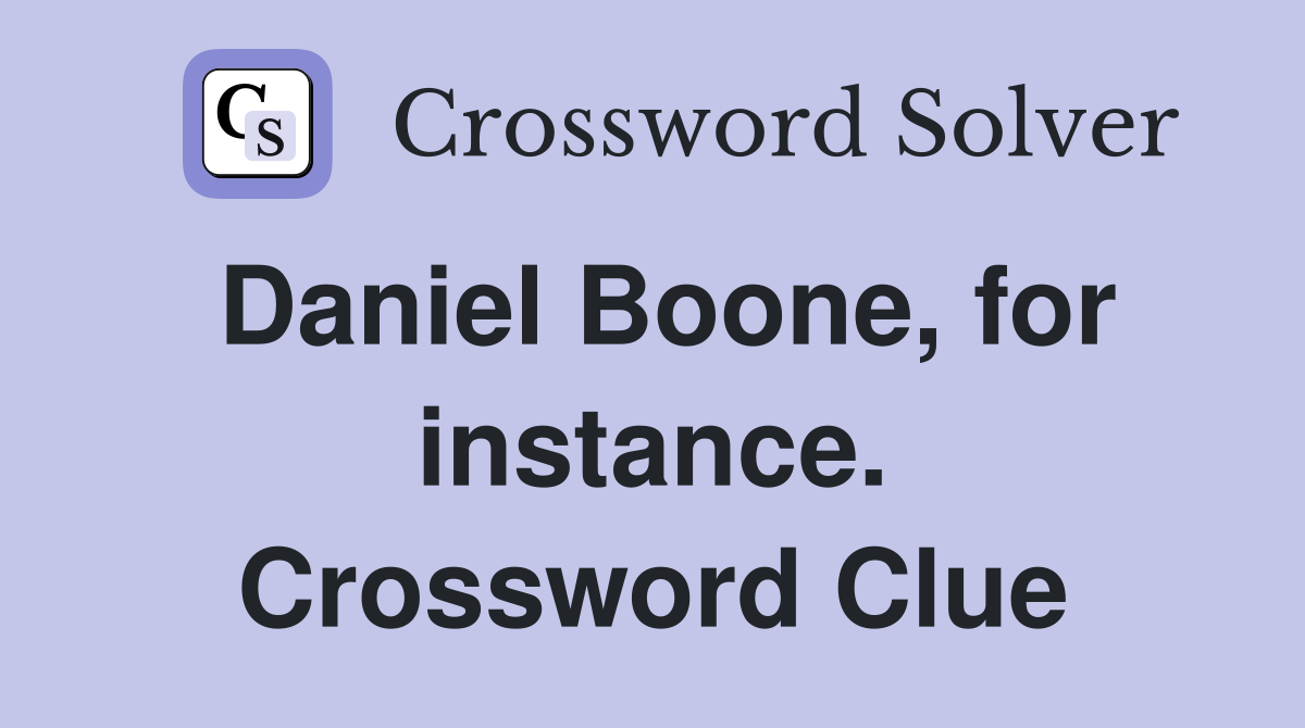 Daniel Boone, for instance. Crossword Clue