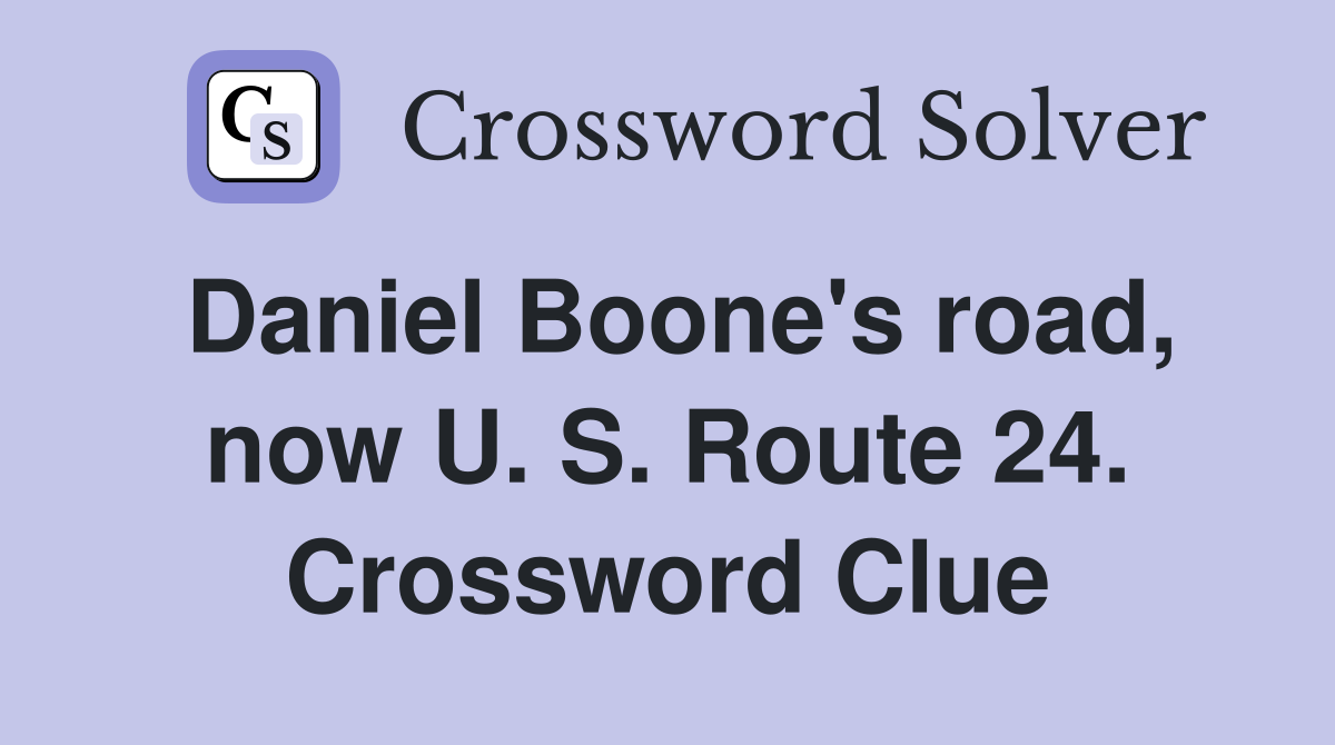 Daniel Boone's road, now U. S. Route 24. Crossword Clue