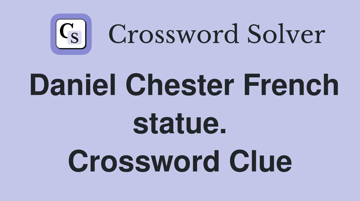 Daniel Chester French statue. Crossword Clue