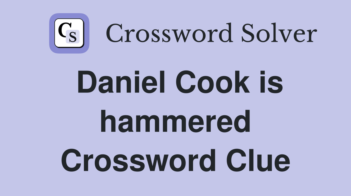 Daniel Cook is hammered Crossword Clue