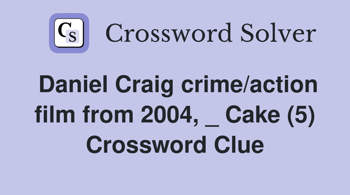 Daniel Craig crime/action film from 2004, _ Cake (5) Crossword Clue