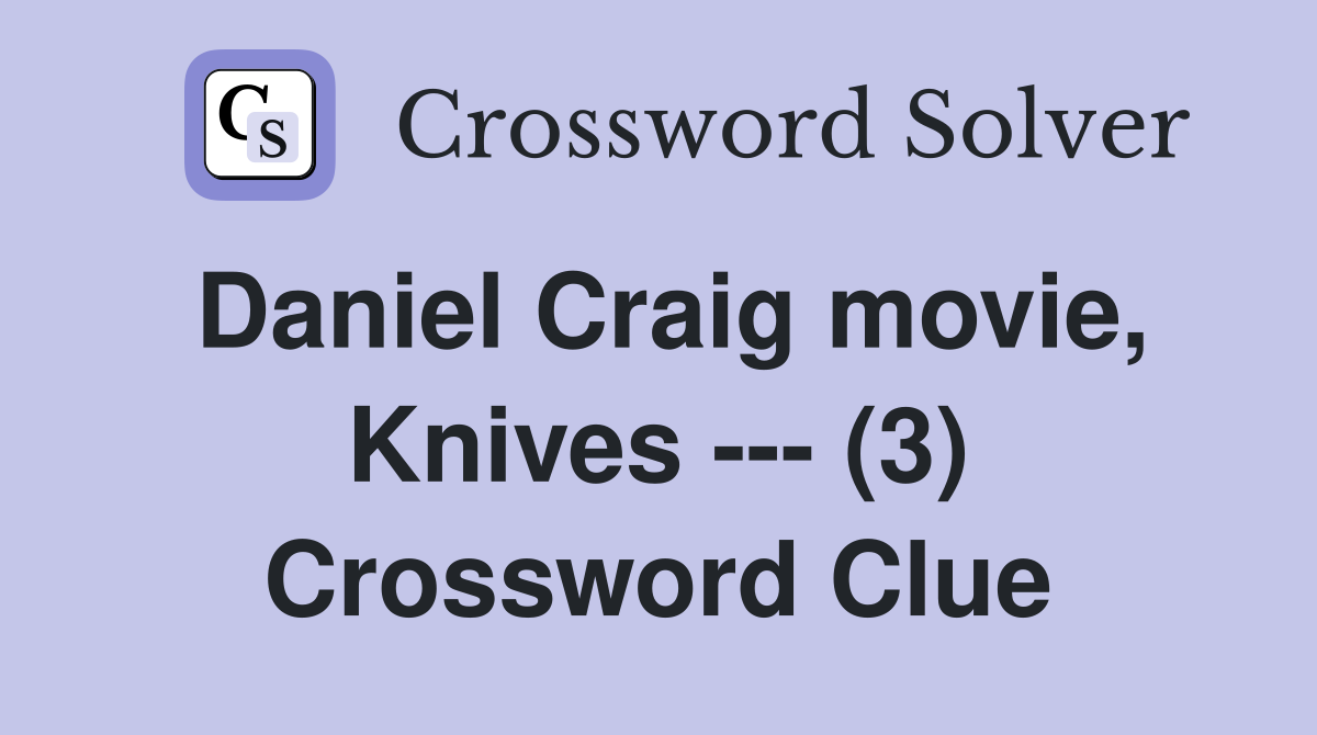 Daniel Craig movie, Knives --- (3) Crossword Clue