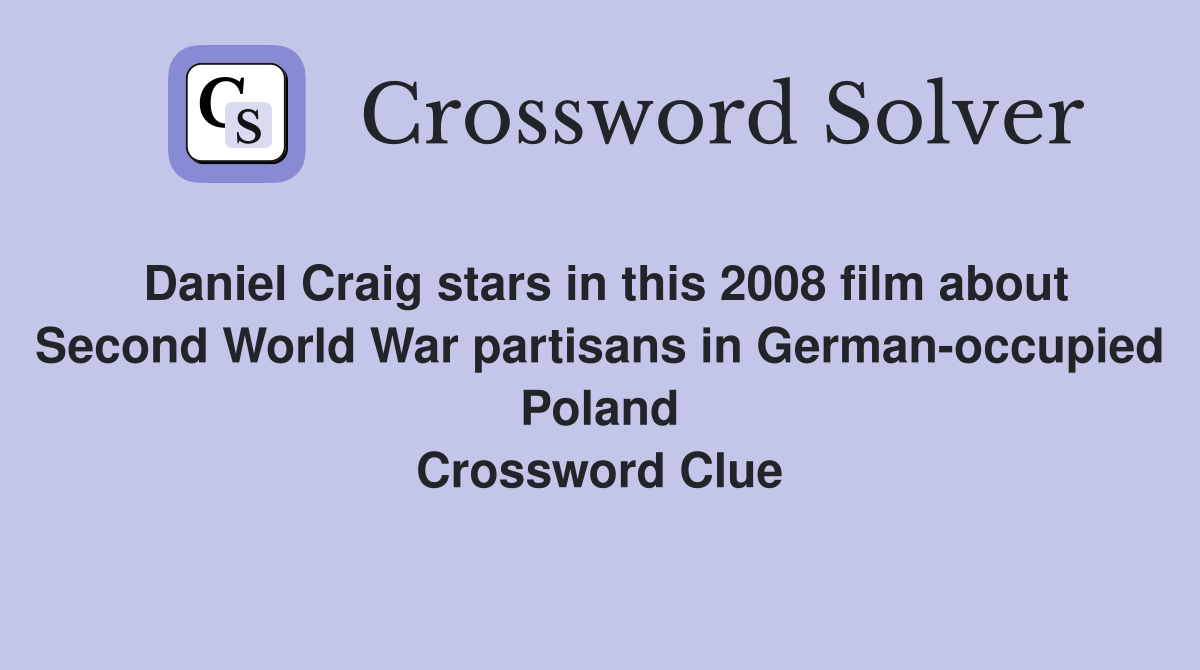 Daniel Craig stars in this 2008 film about Second World War partisans in German-occupied Poland Crossword Clue