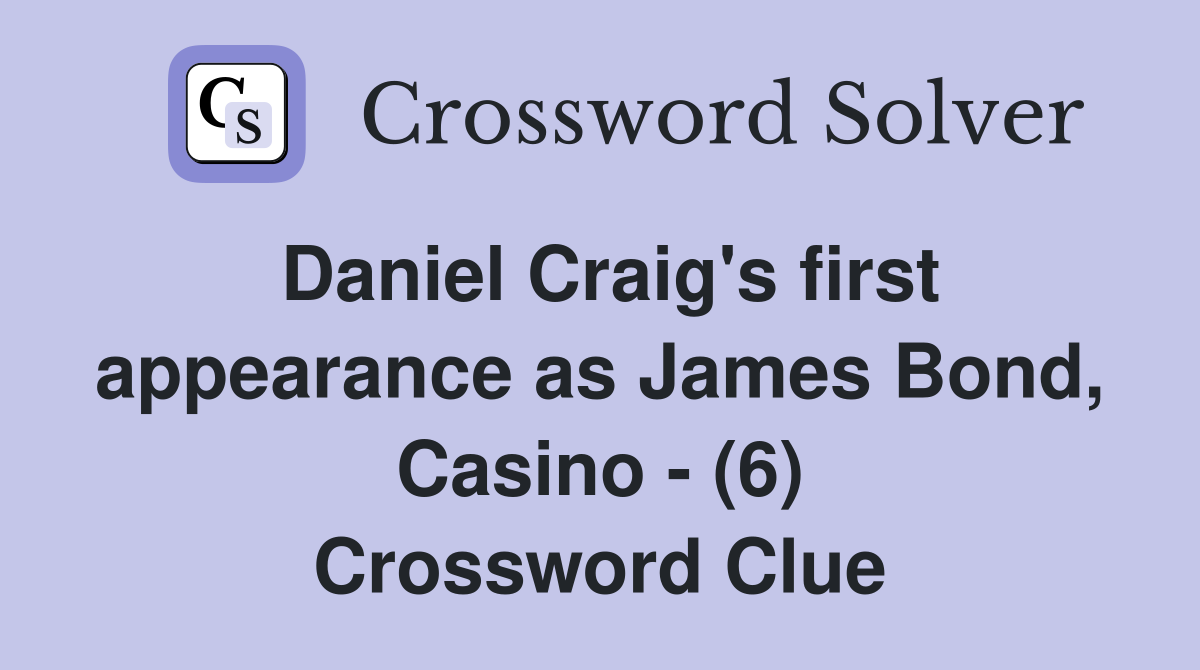 Daniel Craig's first appearance as James Bond, Casino - (6) Crossword Clue