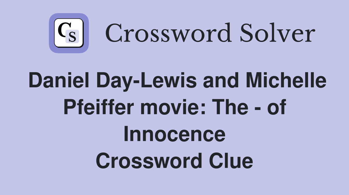 Daniel Day-Lewis and Michelle Pfeiffer movie: The - of Innocence Crossword Clue