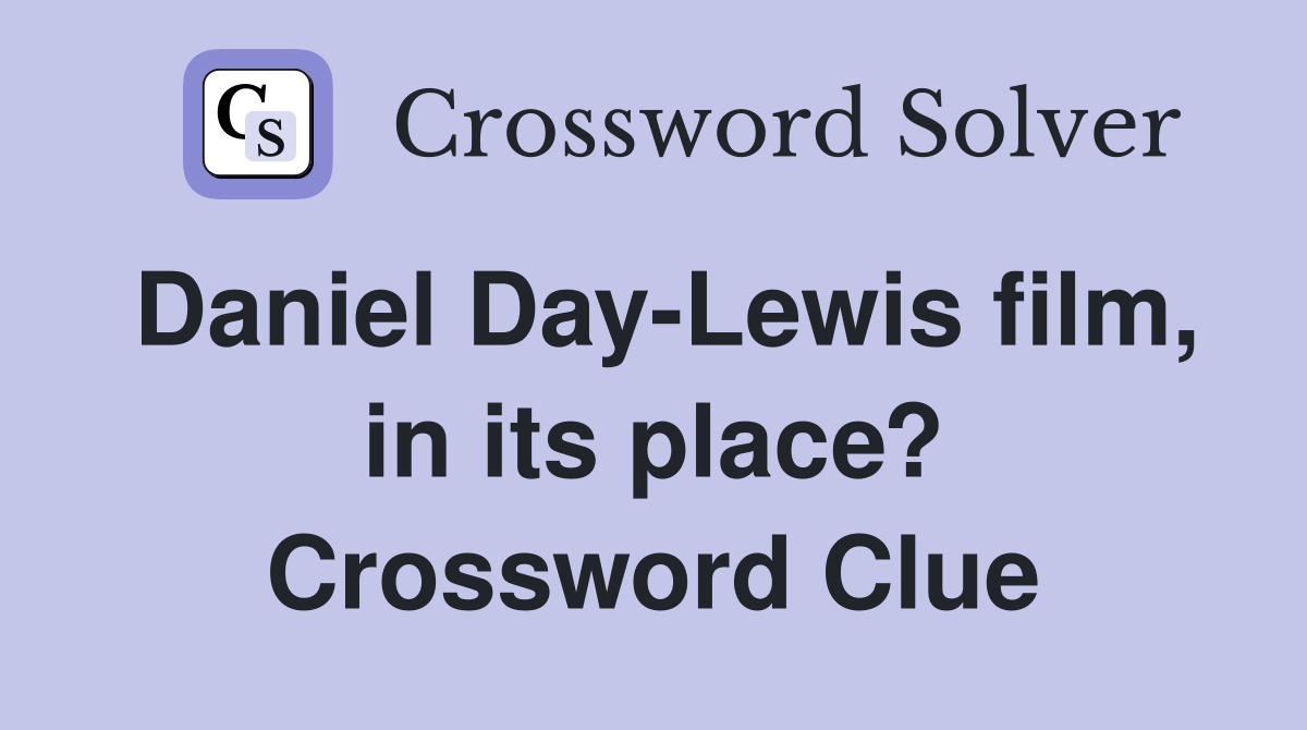 Daniel Day-Lewis film, in its place? Crossword Clue