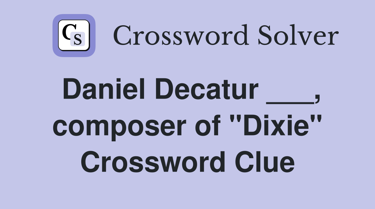 Daniel Decatur ___, composer of "Dixie" Crossword Clue