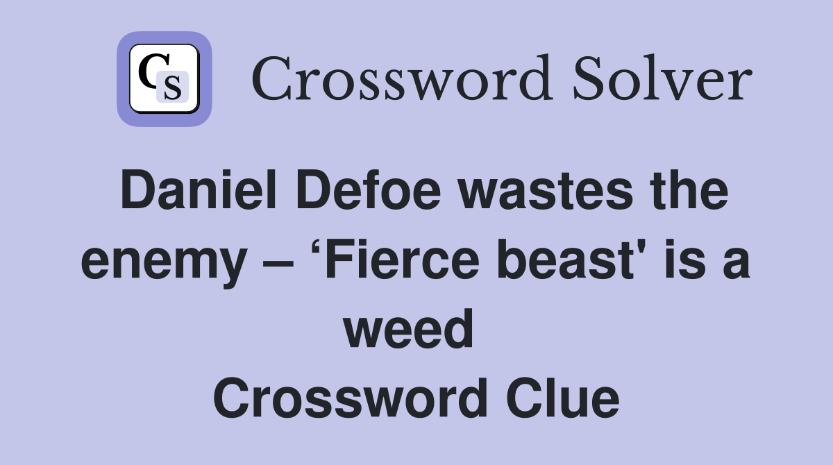 Daniel Defoe wastes the enemy – ‘Fierce beast' is a weed  Crossword Clue