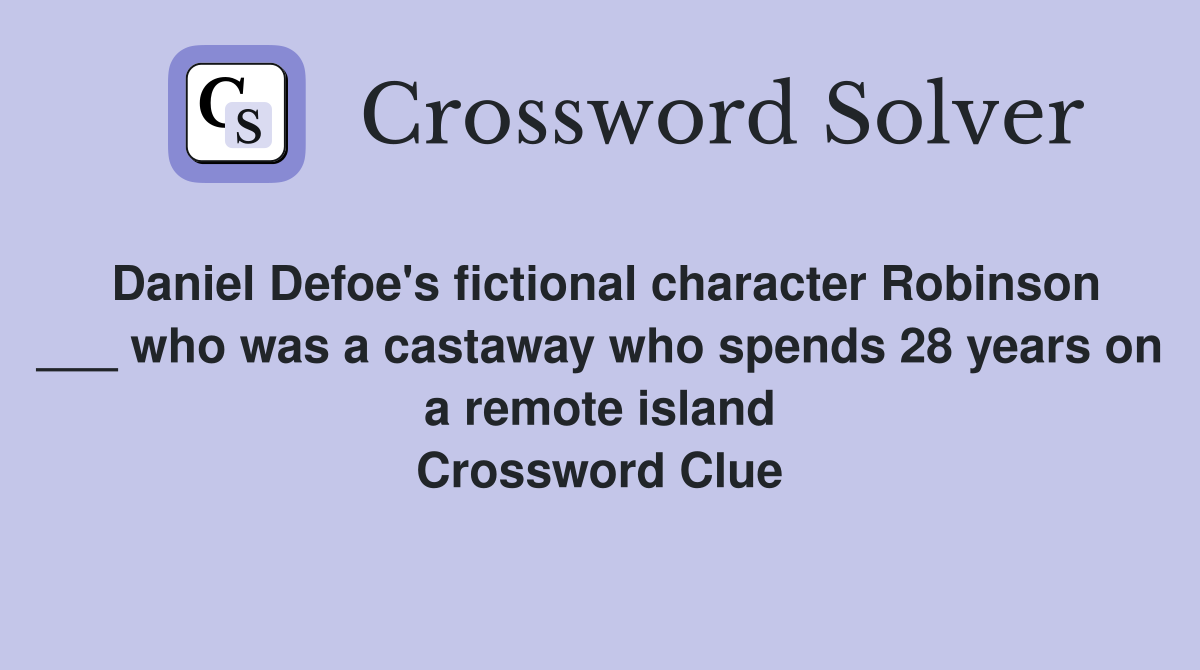 Daniel Defoe's fictional character Robinson ___ who was a castaway who spends 28 years on a remote island Crossword Clue