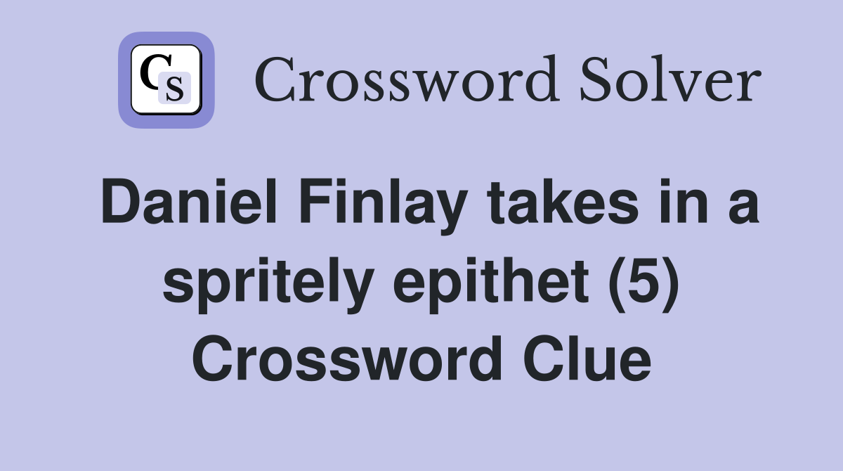 Daniel Finlay takes in a spritely epithet (5) Crossword Clue