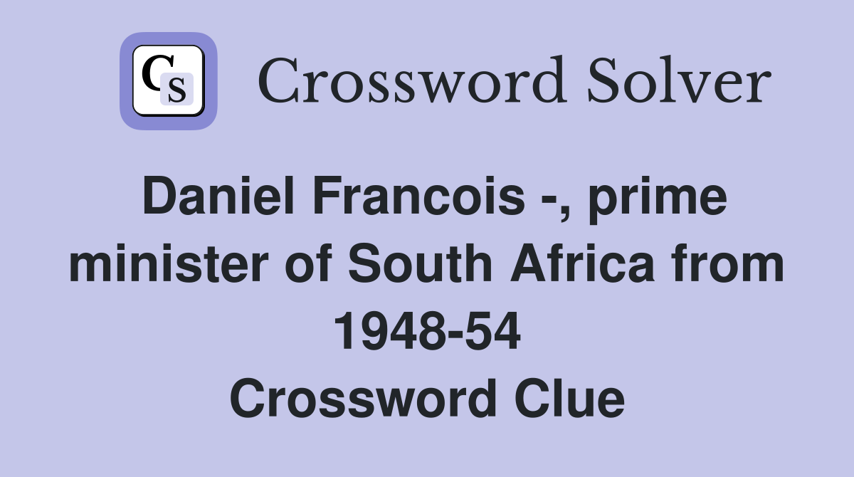 Daniel Francois -, prime minister of South Africa from 1948-54 Crossword Clue
