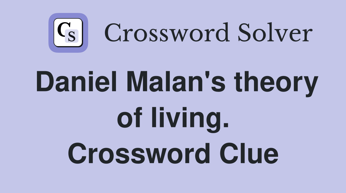 Daniel Malan's theory of living. Crossword Clue