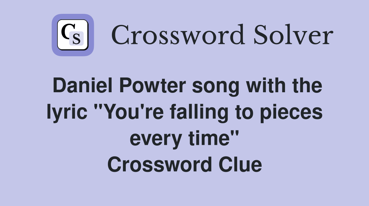 Daniel Powter song with the lyric "You're falling to pieces every time" Crossword Clue