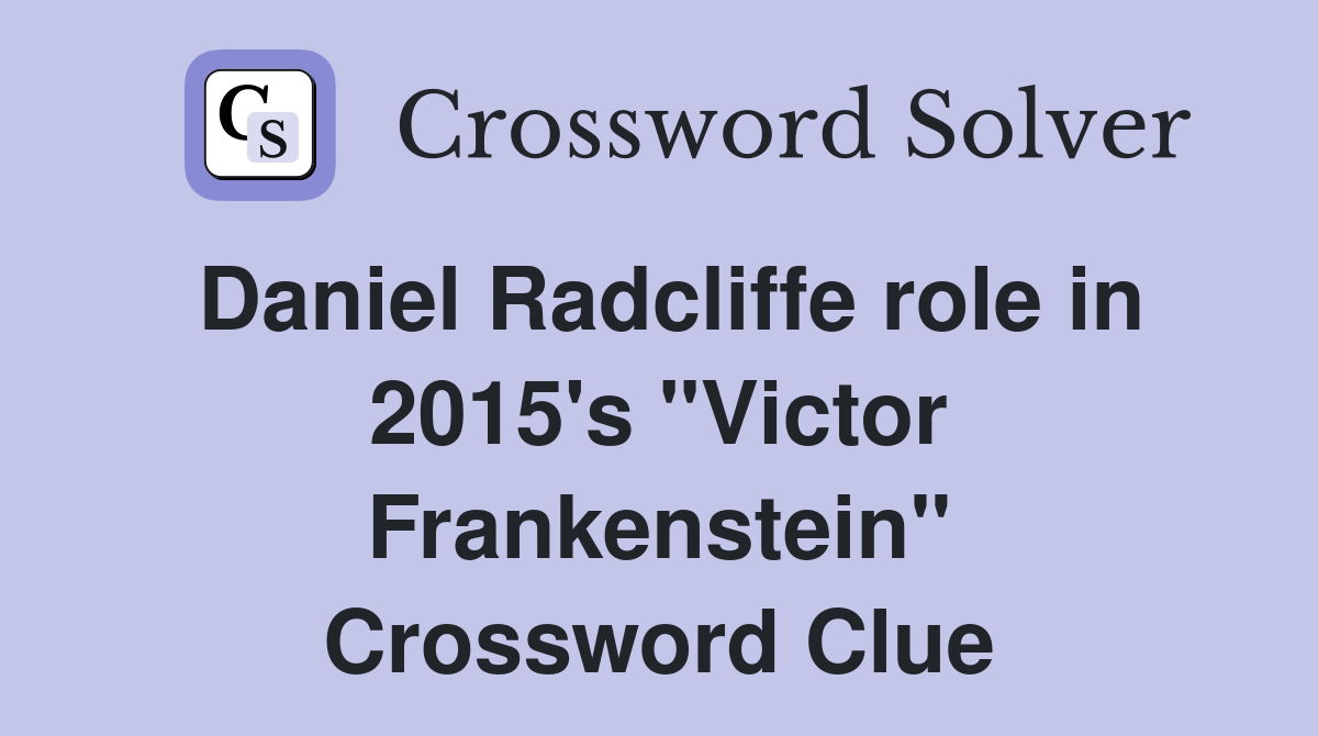 Daniel Radcliffe role in 2015's "Victor Frankenstein" Crossword Clue
