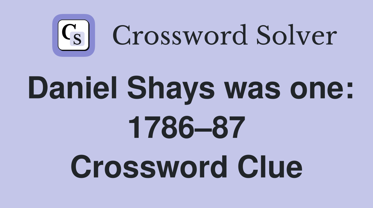 Daniel Shays was one: 1786–87 Crossword Clue