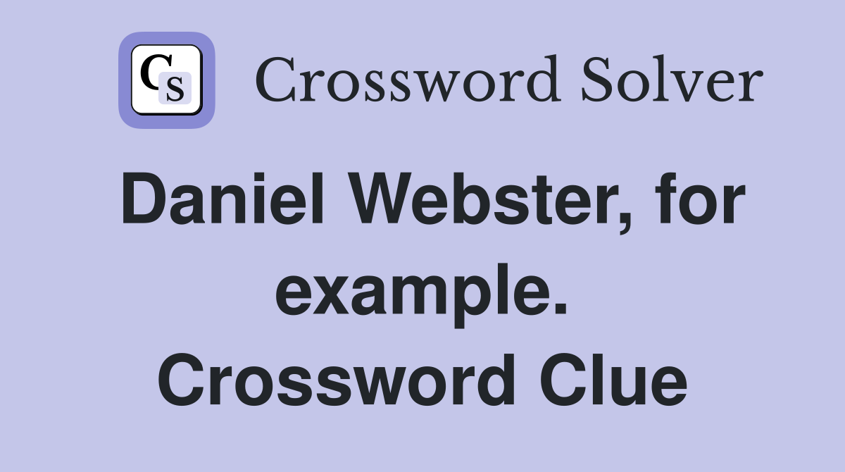 Daniel Webster, for example. Crossword Clue