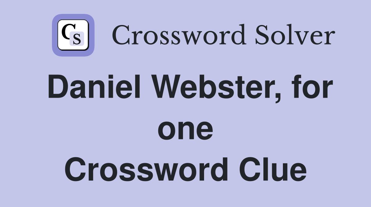 Daniel Webster, for one Crossword Clue
