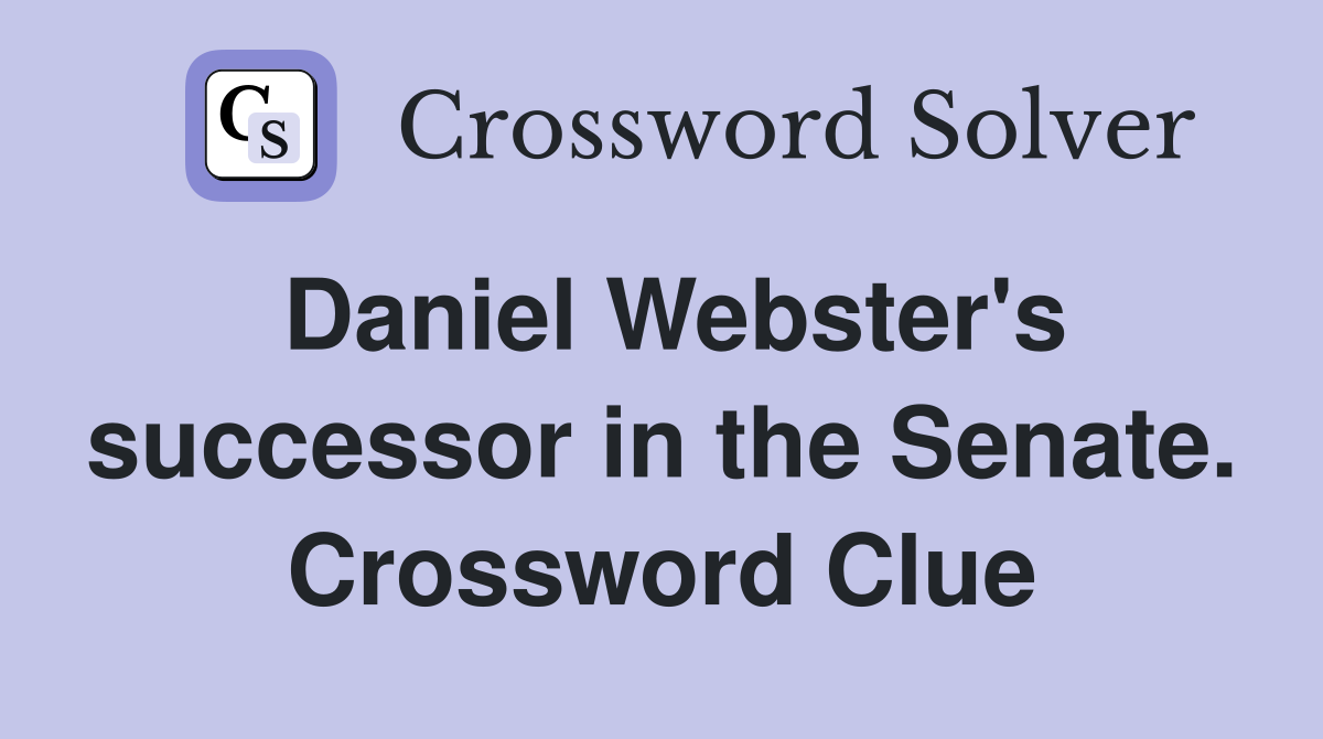Daniel Webster's successor in the Senate. Crossword Clue