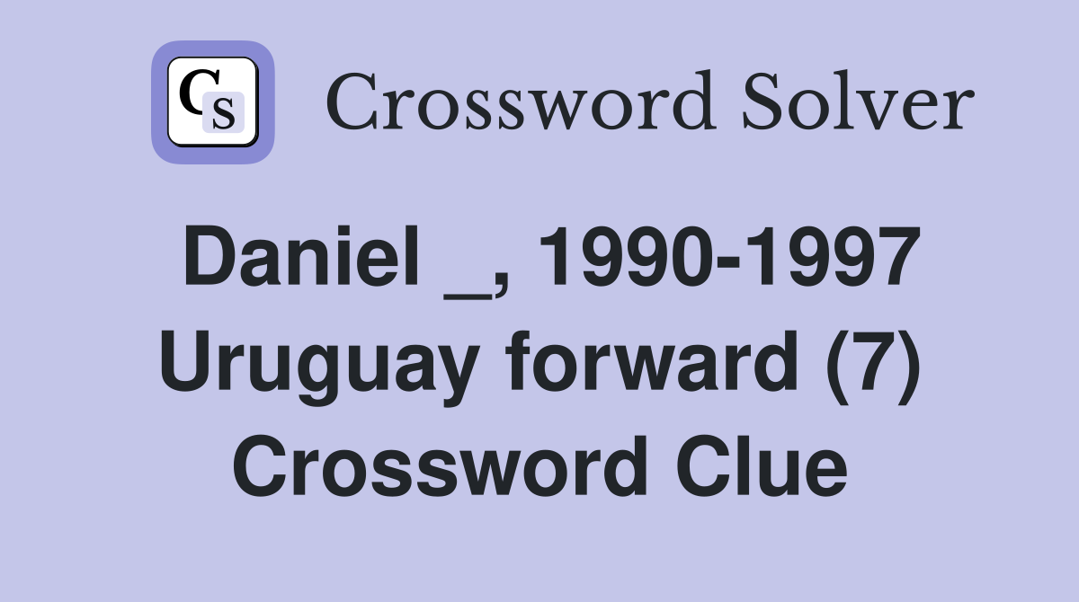 Daniel _, 1990-1997 Uruguay forward (7) Crossword Clue