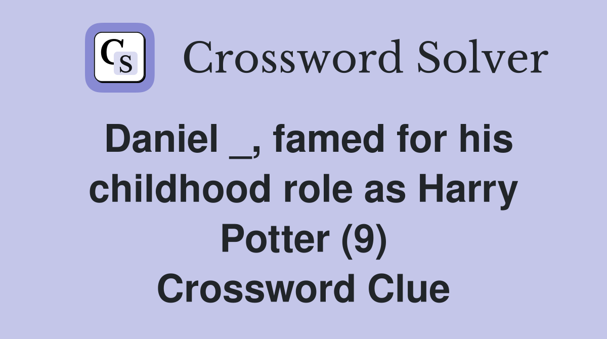 Daniel _, famed for his childhood role as Harry Potter (9) Crossword Clue