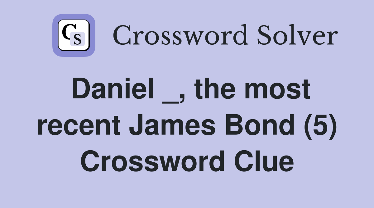 Daniel _, the most recent James Bond (5) Crossword Clue