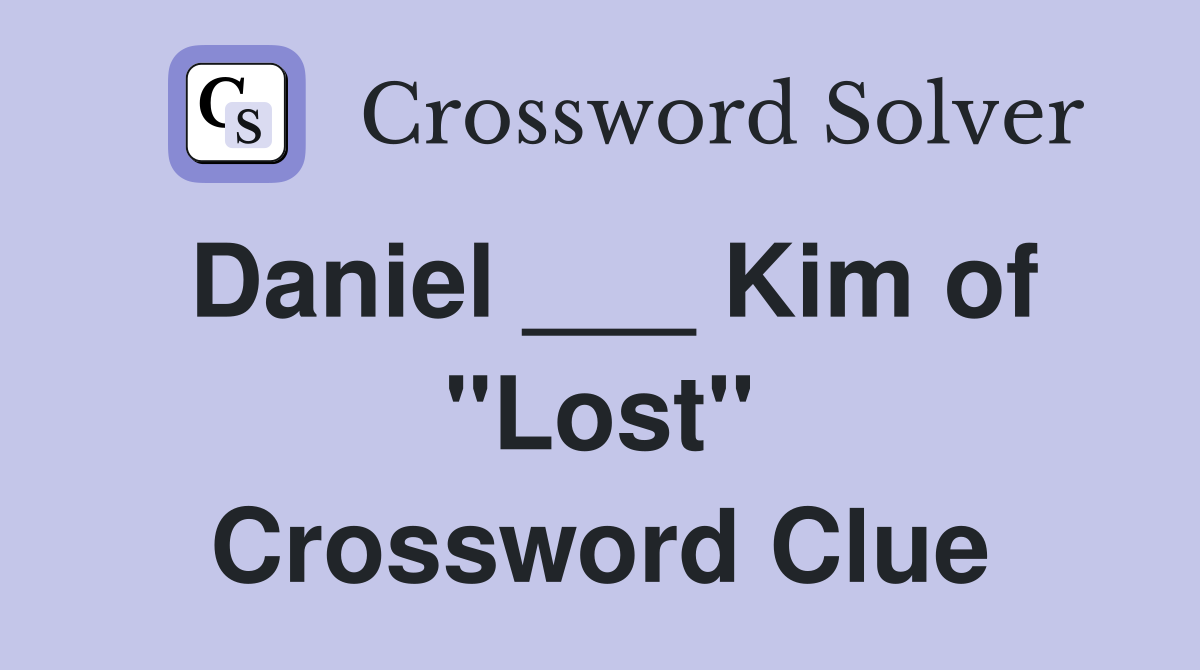 Daniel ___ Kim of "Lost" Crossword Clue