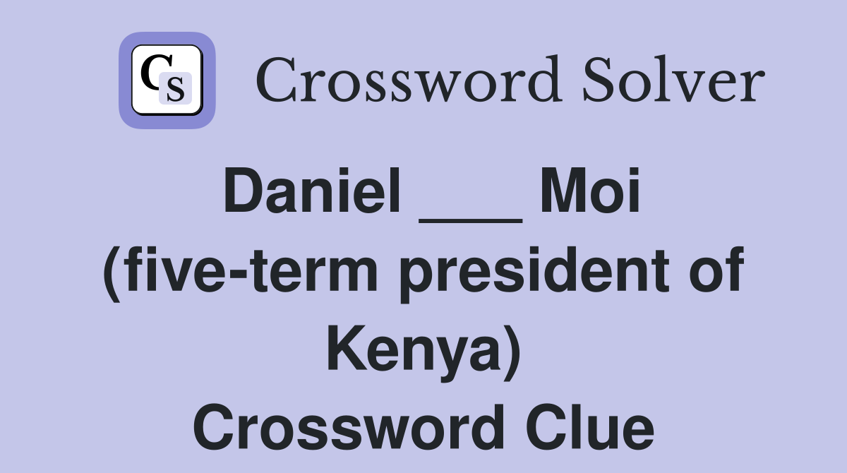 Daniel ___ Moi (five-term president of Kenya) Crossword Clue