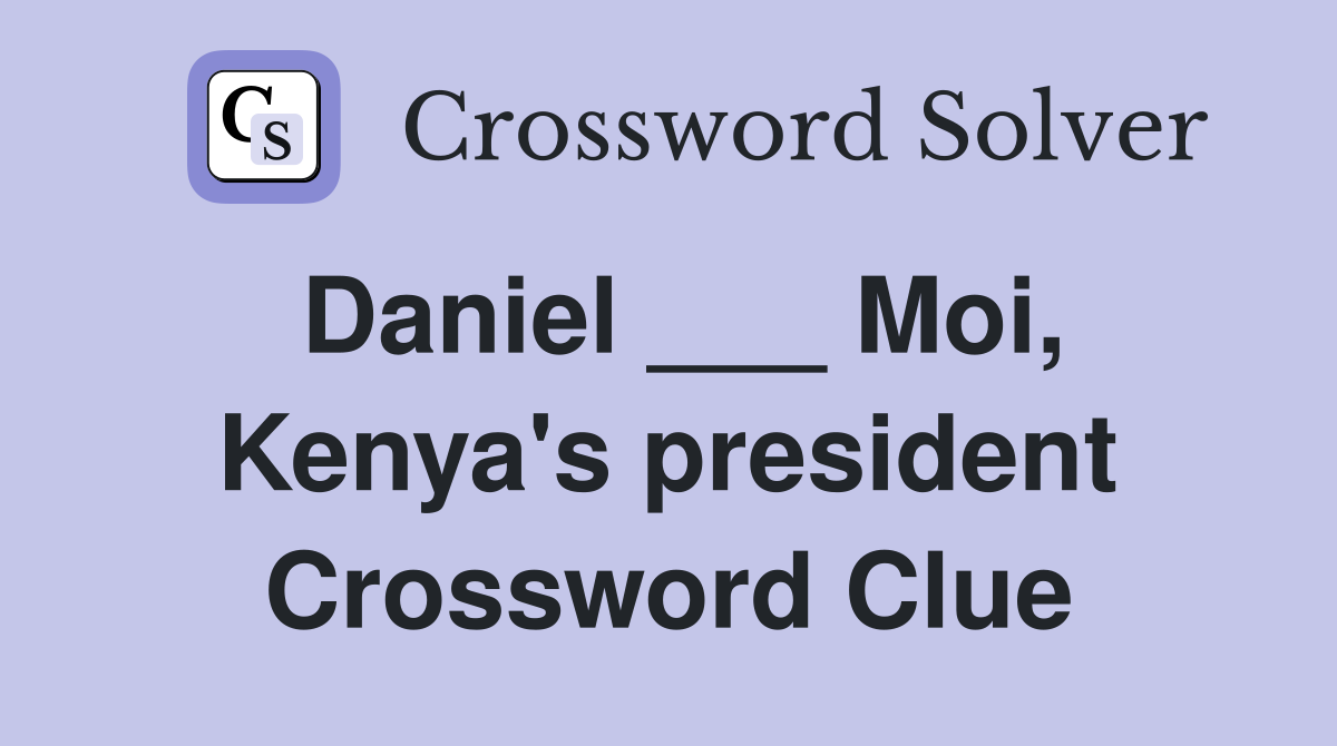 Daniel ___ Moi, Kenya's president Crossword Clue