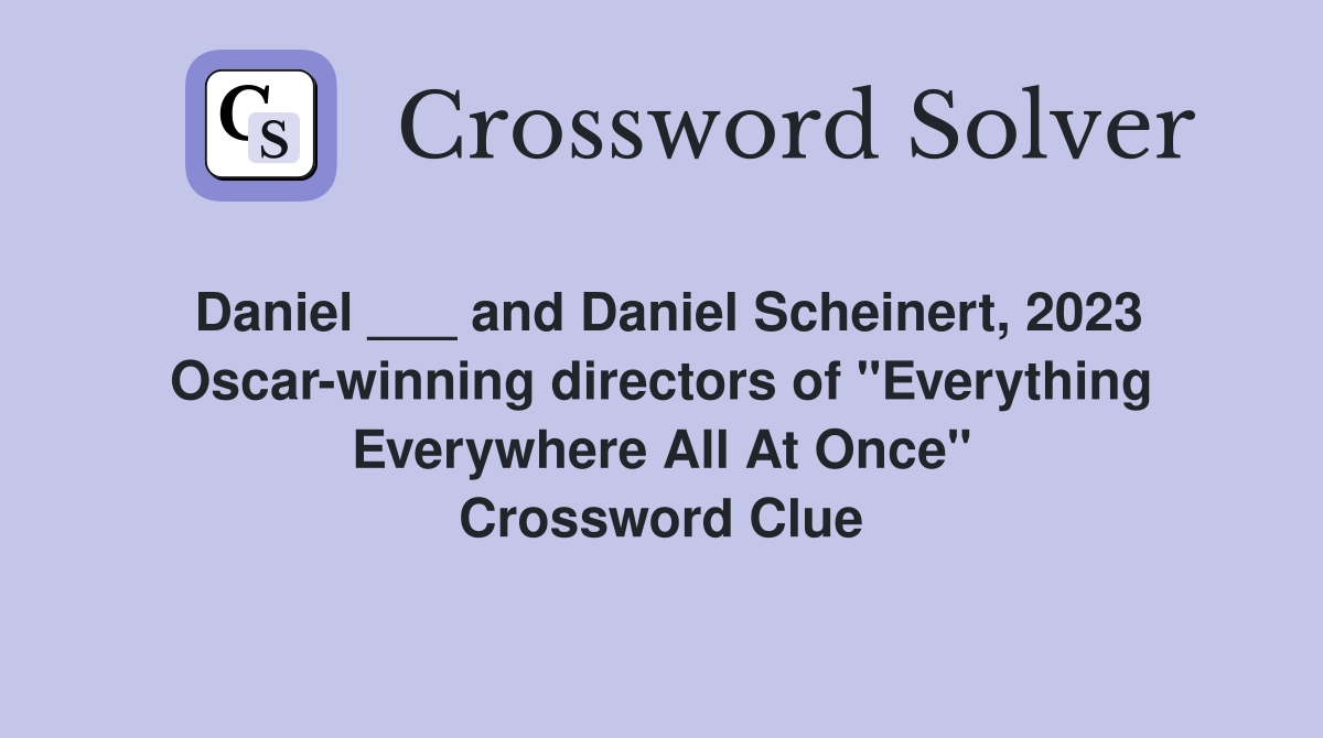 Daniel ___ and Daniel Scheinert, 2023 Oscar-winning directors of "Everything Everywhere All At Once" Crossword Clue