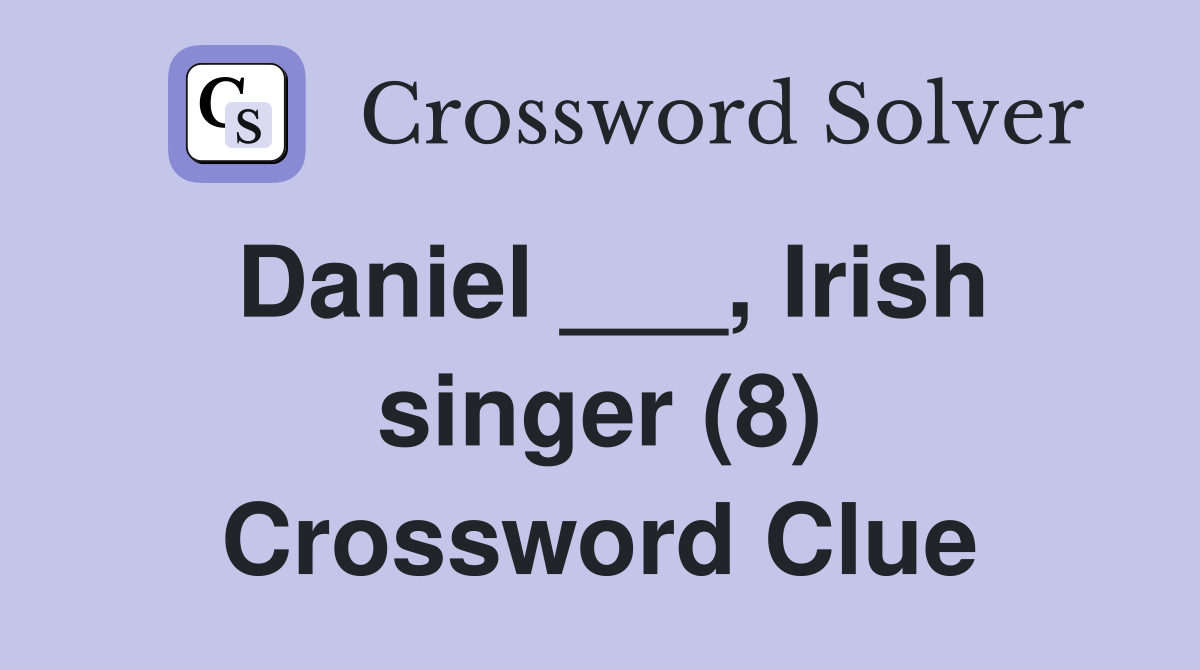 Daniel ___, Irish singer (8) Crossword Clue