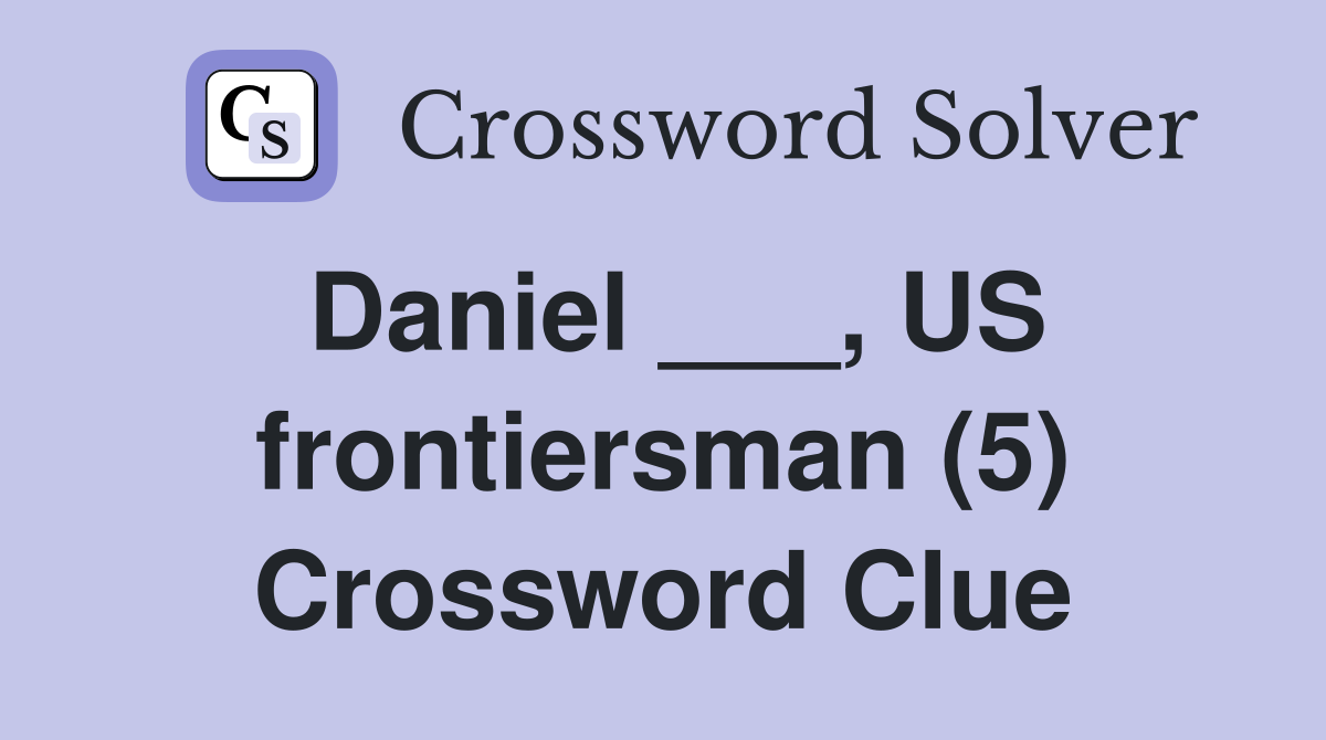 Daniel ___, US frontiersman (5) Crossword Clue