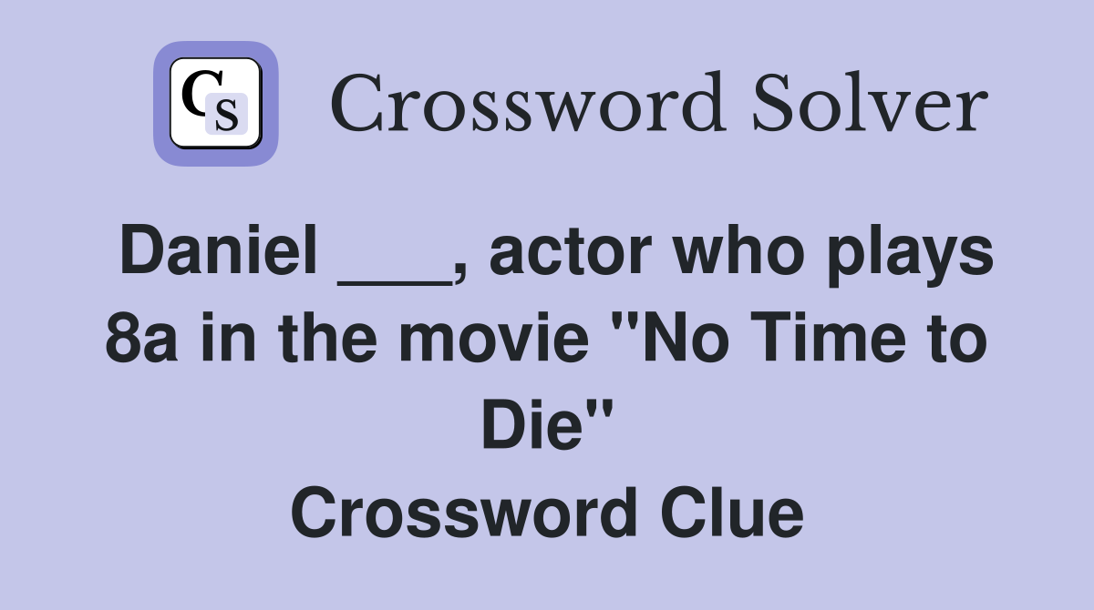 Daniel ___, actor who plays 8a in the movie "No Time to Die" Crossword Clue