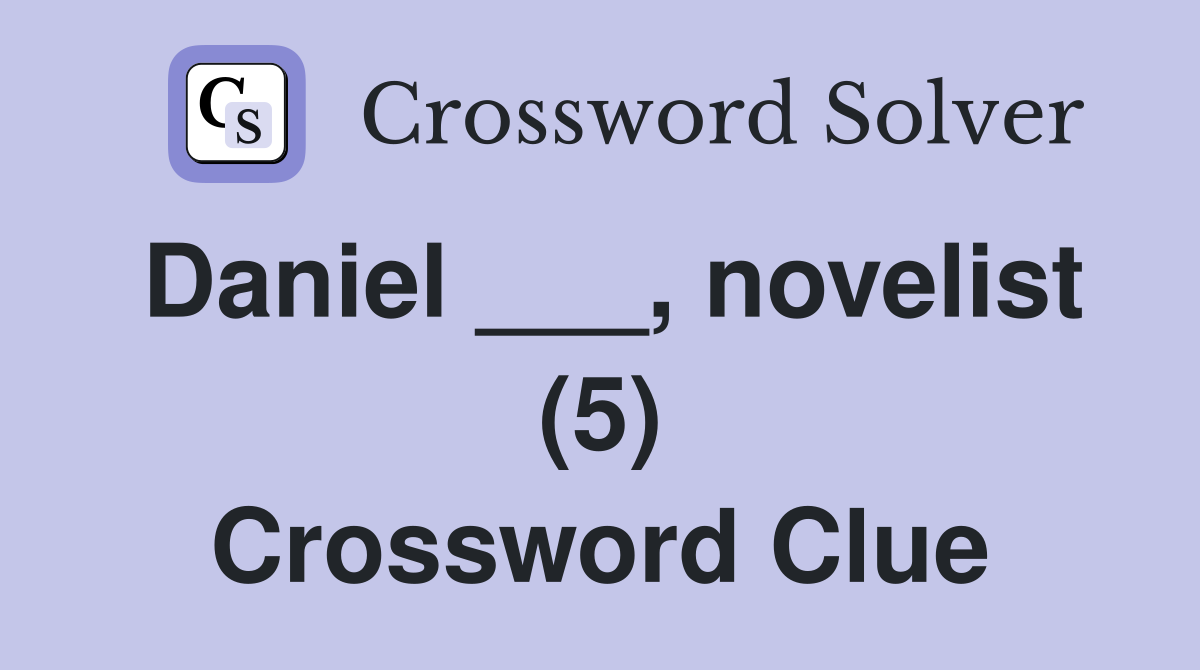 Daniel ___, novelist (5) Crossword Clue