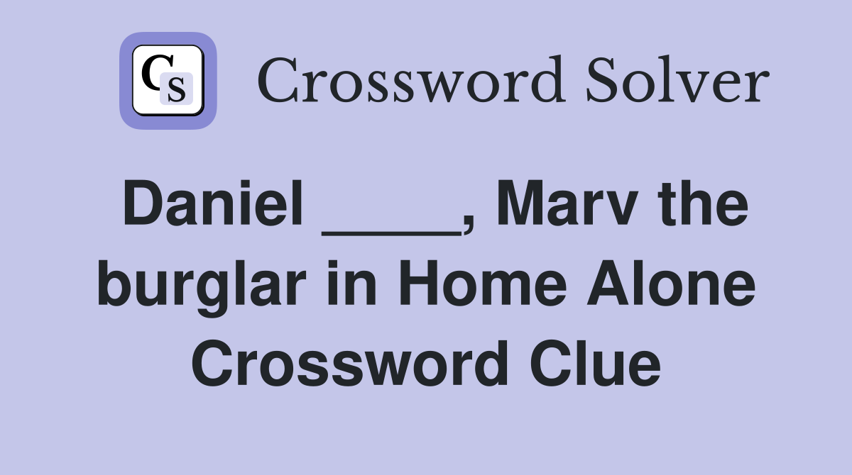 Daniel ____, Marv the burglar in Home Alone Crossword Clue