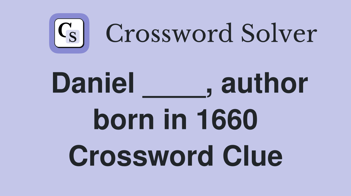 Daniel ____, author born in 1660 Crossword Clue