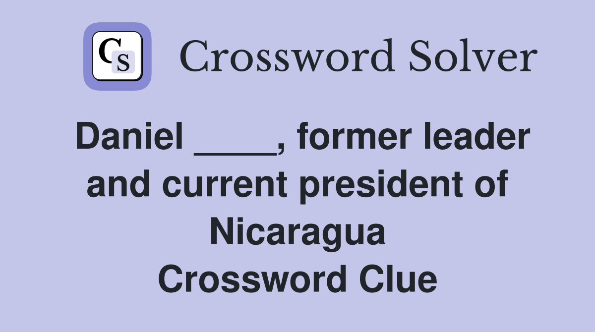 Daniel ____, former leader and current president of Nicaragua Crossword Clue