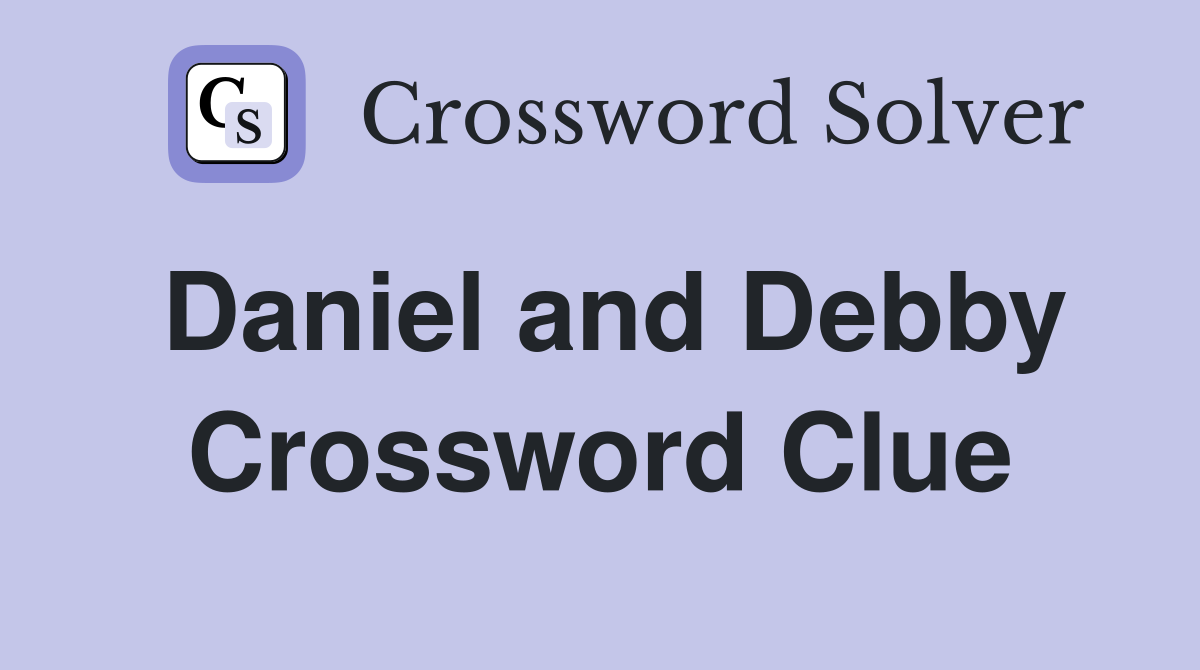 Daniel and Debby Crossword Clue